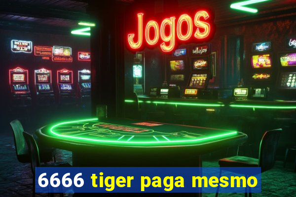 6666 tiger paga mesmo